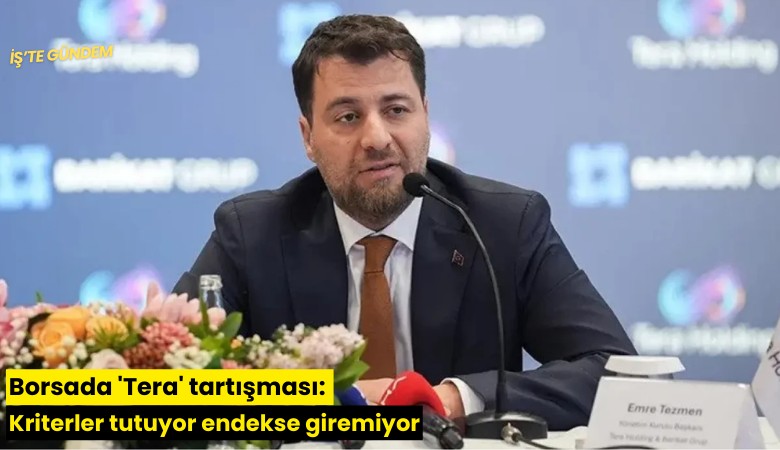 Borsada 'Tera' tartışması: Kriterler tutuyor endekse giremiyor