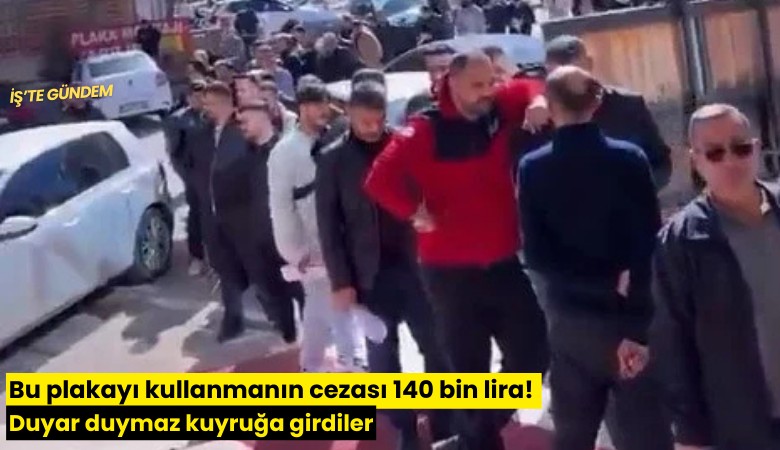 Bu plakayı kullanmanın cezası 140 bin lira! Duyar duymaz kuyruğa girdiler