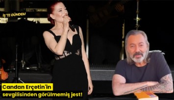 Candan Erçetin'in sevgilisinden görülmemiş jest!
