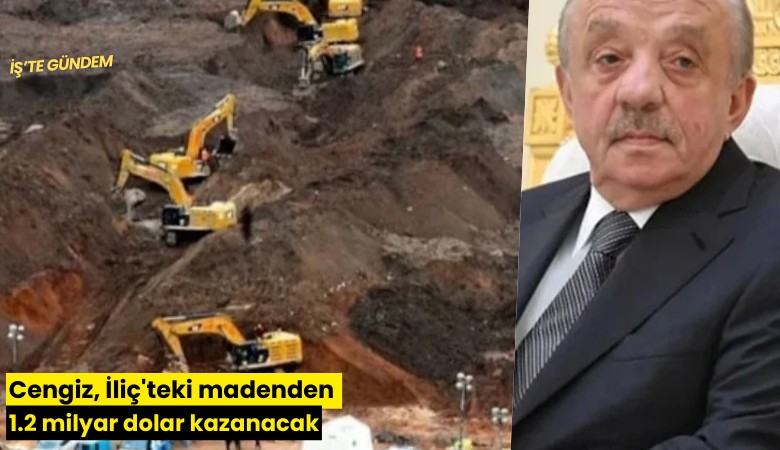 Cengiz, İliç'teki madenden 1.2 milyar dolar kazanacak