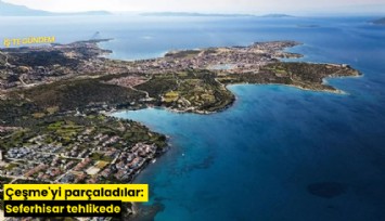 Çeşme'yi parçaladılar: Seferhisar tehlikede