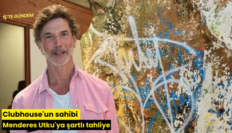 Clubhouse'un sahibi Menderes Utku'ya şartlı tahliye