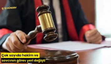 Çok sayıda hakim ve savcının görev yeri değişti