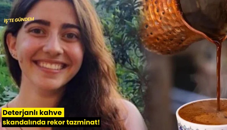 Deterjanlı kahve skandalında rekor tazminat!