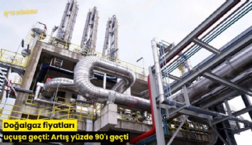 Doğalgaz fiyatları uçuşa geçti: Artış yüzde 90'ı geçti