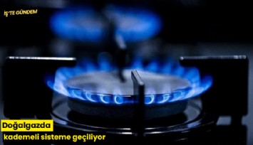 Doğalgazda kademeli sisteme geçiliyor