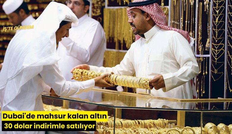 Dubai'de mahsur kalan altın 30 dolar indirimle satılıyor