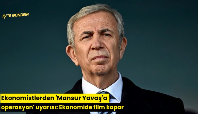 Ekonomistlerden 'Mansur Yavaş'a operasyon' uyarısı: Ekonomide film kopar