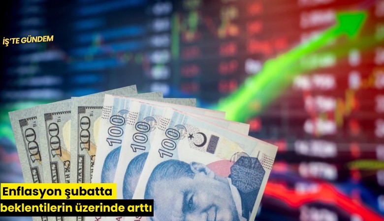 Enflasyon şubatta beklentilerin üzerinde arttı