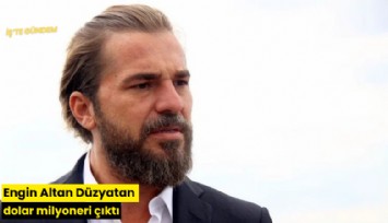 Engin Altan Düzyatan dolar milyoneri çıktı