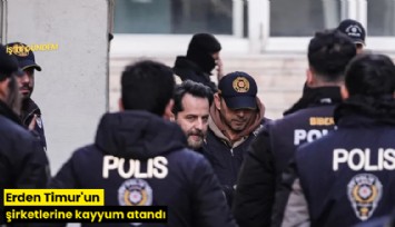 Erden Timur'un şirketlerine kayyum atandı