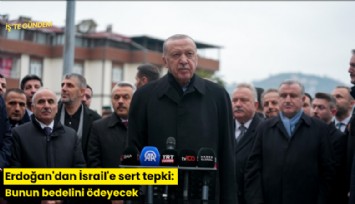 Erdoğan'dan İsrail'e sert tepki: Bunun bedelini ödeyecek