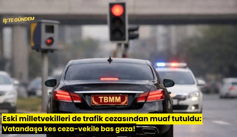 Eski milletvekilleri de trafik cezasından muaf tutuldu: Vatandaşa kes ceza-vekile bas gaza!