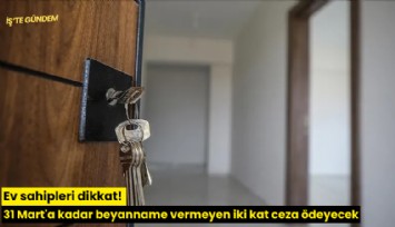 Ev sahipleri dikkat! 31 Mart'a kadar beyanname vermeyen iki kat ceza ödeyecek