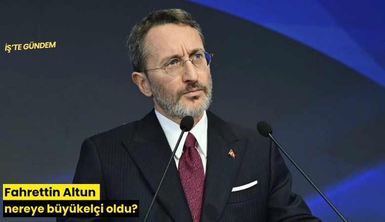 Fahrettin Altun nereye büyükelçi oldu?