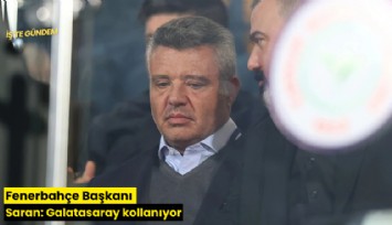 Fenerbahçe Başkanı Saran: Galatasaray kollanıyor