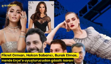 Fikret Orman, Hakan Sabancı, Burak Elmas, Hande Erçel'e uyuşturucudan gözaltı kararı