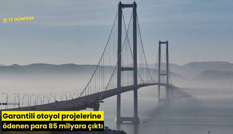 Garantili otoyol projelerine ödenen para 85 milyara çıktı