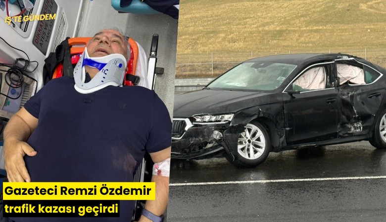 Gazeteci Remzi Özdemir trafik kazası geçirdi