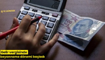 Gelir vergisinde beyanname dönemi başladı
