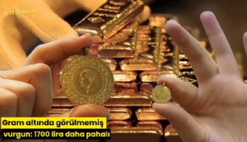 Gram altında görülmemiş vurgun: 1700 lira daha pahalı