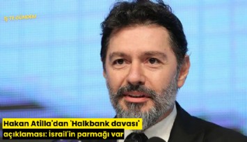 Hakan Atilla'dan 'Halkbank davası' açıklaması: İsrail'in parmağı var
