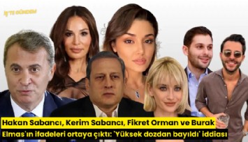 Hakan Sabancı, Kerim Sabancı, Fikret Orman ve Burak Elmas'ın ifadeleri ortaya çıktı: 'Yüksek dozdan bayıldı' iddiası