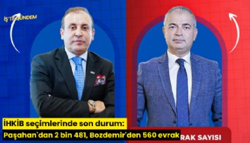 İHKİB seçimlerinde son durum: Paşahan'dan 2 bin 481, Bozdemir'den 560 evrak