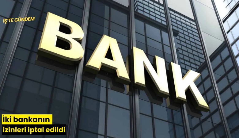 İki bankanın izinleri iptal edildi