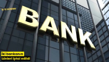 İki bankanın izinleri iptal edildi