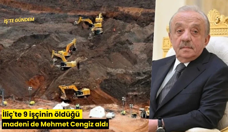 İliç'te 9 işçinin öldüğü madeni de Mehmet Cengiz aldı
