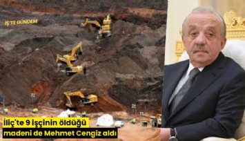 İliç'te 9 işçinin öldüğü madeni de Mehmet Cengiz aldı