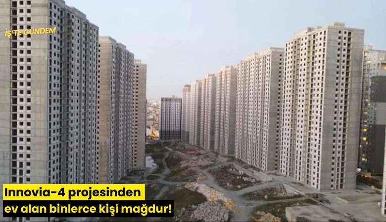 Innovia-4 projesinden ev alan binlerce kişi mağdur!
