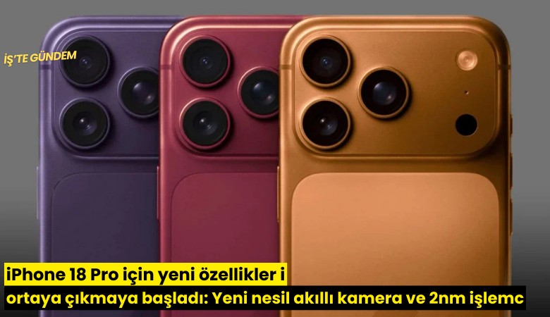 iPhone 18 Pro için yeni özellikler ortaya çıkmaya başladı: Yeni nesil akıllı kamera ve 2nm işlemci