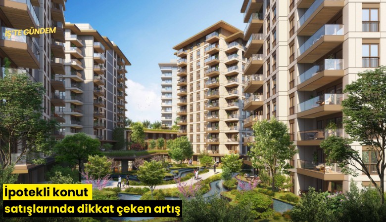 İpotekli konut satışlarında dikkat çeken artış