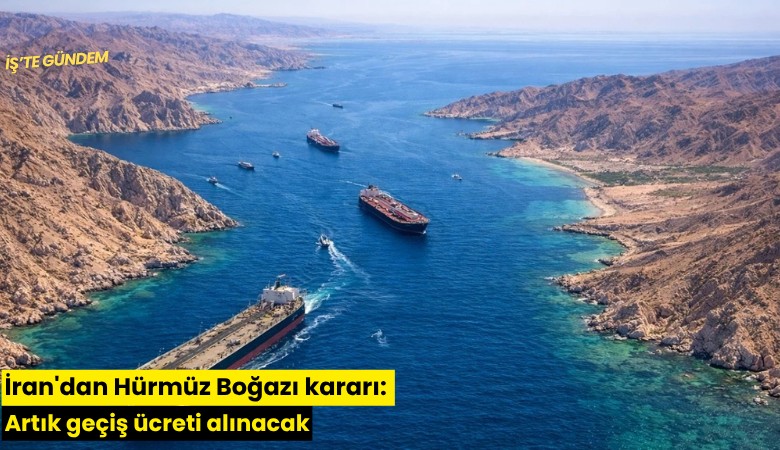 İran'dan Hürmüz Boğazı kararı: Artık geçiş ücreti alınacak