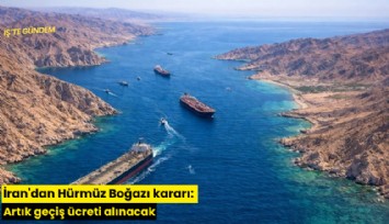 İran'dan Hürmüz Boğazı kararı: Artık geçiş ücreti alınacak
