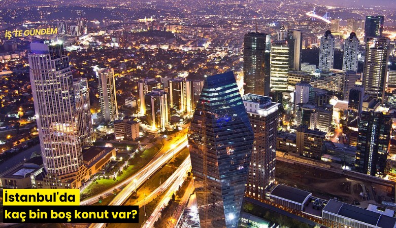 İstanbul'da kaç bin boş konut var?