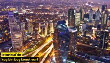 İstanbul'da kaç bin boş konut var?