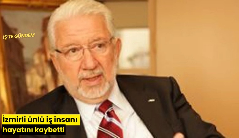 İzmirli ünlü iş insanı hayatını kaybetti