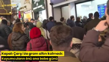 Kapalı Çarşı'da gram altın kalmadı: Kuyumcuların önü ana baba günü