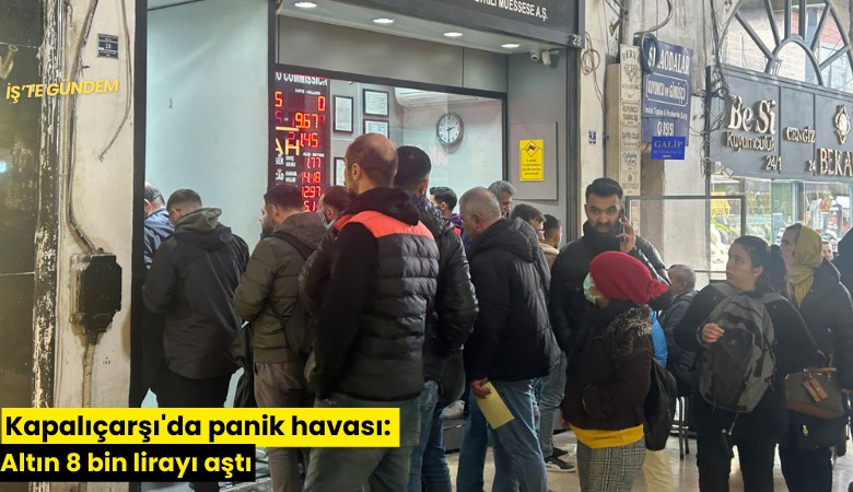 Kapalıçarşı'da panik havası: Altın 8 bin lirayı aştı