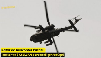 Katar'da helikopter kazası: 1 asker ve 2 ASELSAN personeli şehit düştü