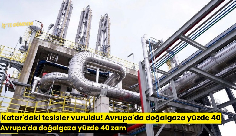 Katar'daki tesisler vuruldu! Avrupa'da doğalgaza yüzde 40 zam