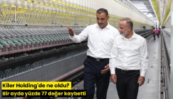 Kiler Holding'de ne oldu? Bir ayda yüzde 77 değer kaybetti