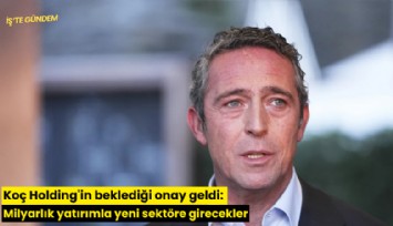 Koç Holding'in beklediği onay geldi: Milyarlık yatırımla yeni sektöre girecekler