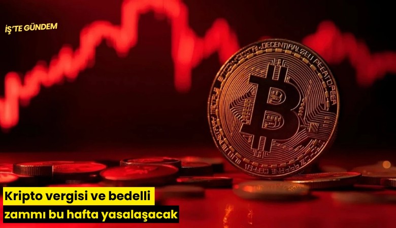Kripto vergisi ve bedelli zammı bu hafta yasalaşacak