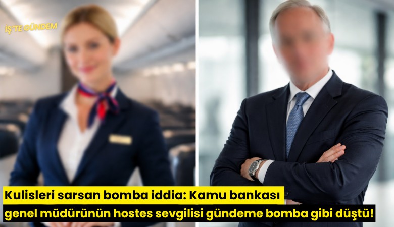 Kulisleri sarsan bomba iddia: Kamu bankası genel müdürünün hostes sevgilisi gündeme bomba gibi düştü!
