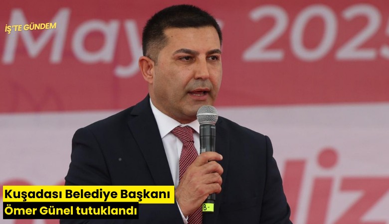 Kuşadası Belediye Başkanı Ömer Günel tutuklandı