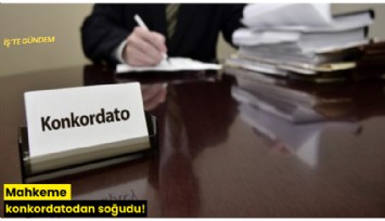 Mahkeme konkordatodan soğudu!